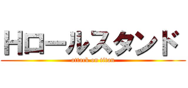 Ｈロールスタンド  (attack on titan)