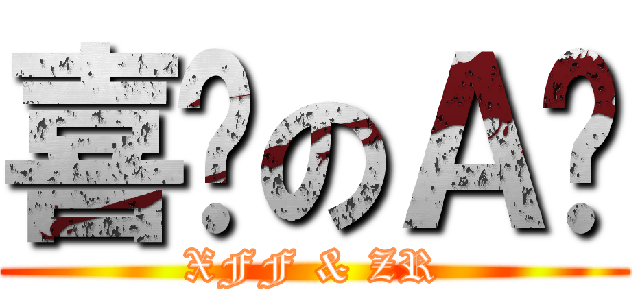 喜欢のＡ酱 (XFF & ZR)