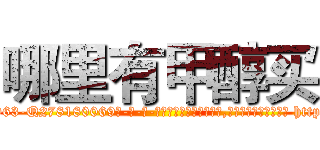 哪里有甲醇买 (哪里有甲醇买【电-186x2687x6963-Q278180069元-吉-药-业】我们做的是长期生意,靠的是老客户长期支持 http://sngk.net/7ysodI
)