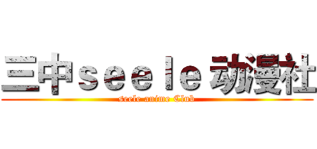三中ｓｅｅｌｅ 动漫社 (seele anime Club)