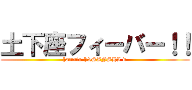 土下座フィーバー！！ (hamata-h&SANSHI w)