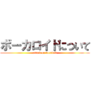 ボーカロイドについて (attack on vocaloid)