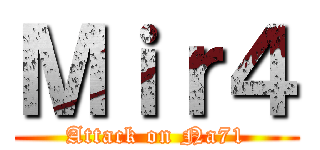 Ｍｉｒ４ (Attack on Na71)