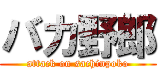 バカ野郎 (attack on sachinpoko)