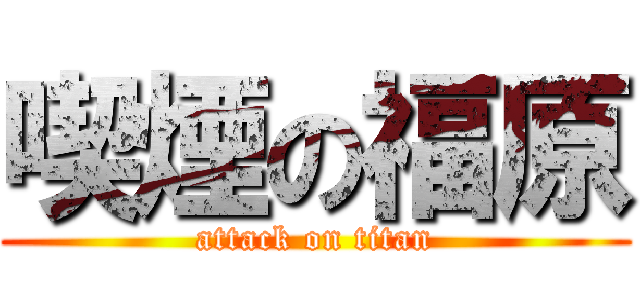 喫煙の福原 (attack on titan)