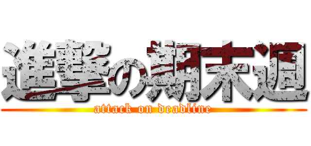 進撃の期末週 (attack on deadline)