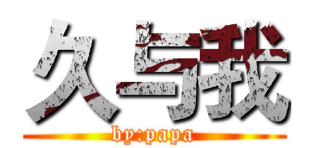 久与我 (by:papa)