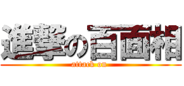 進撃の百面相 (attack on )