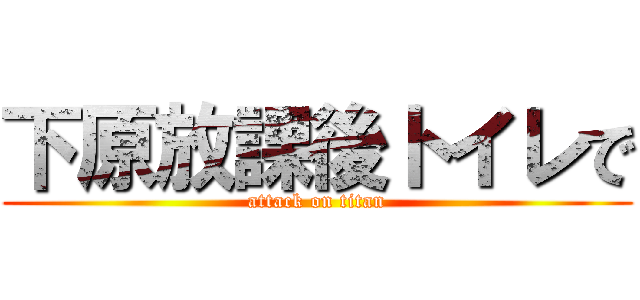 下原放課後トイレで (attack on titan)