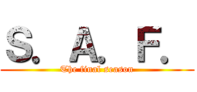 Ｓ．Ａ．Ｆ． (The final season)