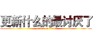 更新什么的最讨厌了 (attack on titan)