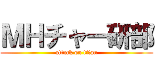 ＭＨチャー研部 (attack on titan)