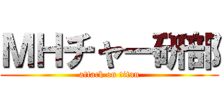 ＭＨチャー研部 (attack on titan)