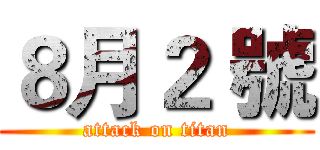 ８月２ 號 (attack on titan)