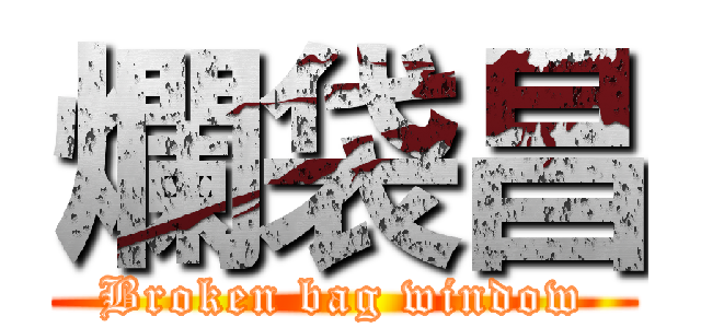 爛袋昌 (Broken bag window)