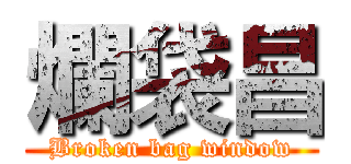 爛袋昌 (Broken bag window)