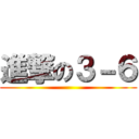 進撃の３－６ ()