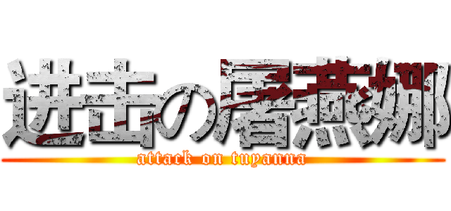 进击の屠燕娜 (attack on tuyanna)