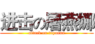 进击の屠燕娜 (attack on tuyanna)