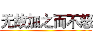 无故加之而不怒 ()