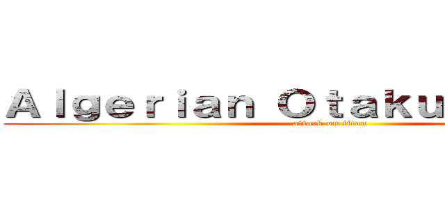 Ａｌｇｅｒｉａｎ Ｏｔａｋｕ Ｒｅｂｅｌｅ (attack on titan)