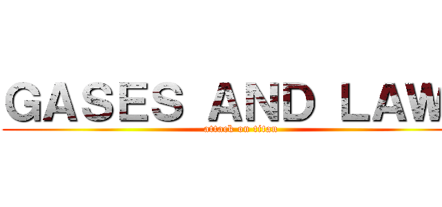 ＧＡＳＥＳ ＡＮＤ ＬＡＷＳ (attack on titan)