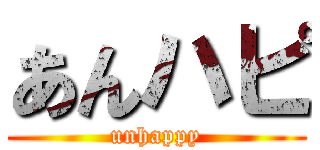 あんハピ (unhappy)