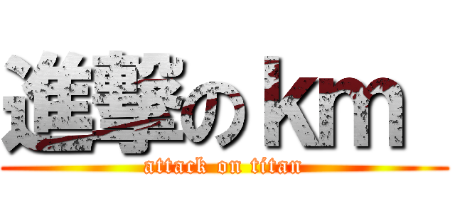 進撃のｋｍ  (attack on titan)
