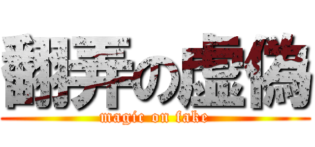 翻弄の虚偽 (magic on fake)