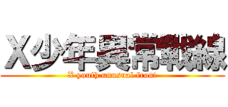 Ｘ少年異常戰線 (X youth unusual front)