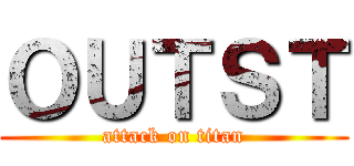 ＯＵＴＳＴ (attack on titan)