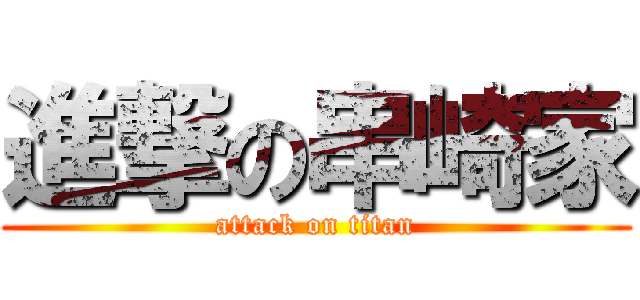 進撃の串崎家 (attack on titan)