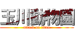 玉川動物園 (attack on titan)
