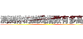 测测你的脑残指数有多高？ ()