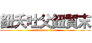 鈕夭吐父鈕貿末 (attack on titan)