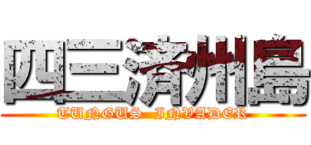 四三済州島 (TUNGUS  INVADER)