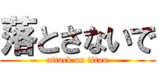 落とさないで (attack on titan)