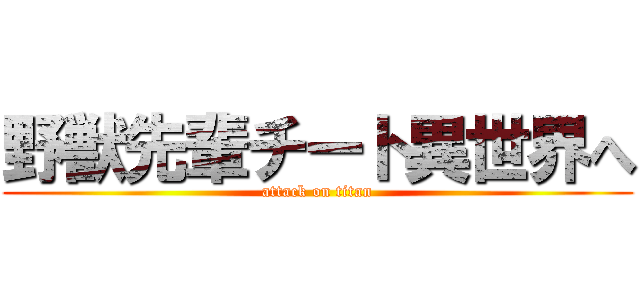 野獣先輩チート異世界へ (attack on titan)