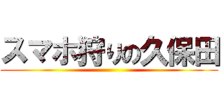 スマホ狩りの久保田 ()