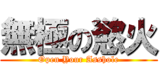無極の慾火 (Open Your Asshole)