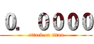０．００００ (attack on titan)