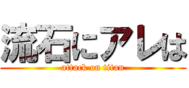 流石にアレは (attack on titan)