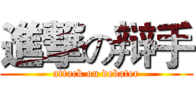 進撃の辩手 (attack on debater)