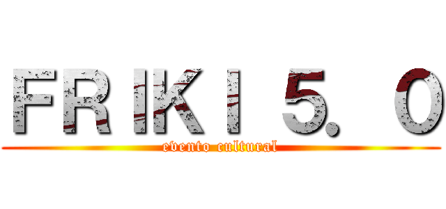 ＦＲＩＫＩ ５．０ (evento cultural)