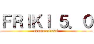 ＦＲＩＫＩ ５．０ (evento cultural)
