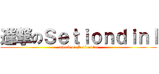 進撃のＳｅｔｉｏｎｄｉｎｌ (attack on Setiondinl)