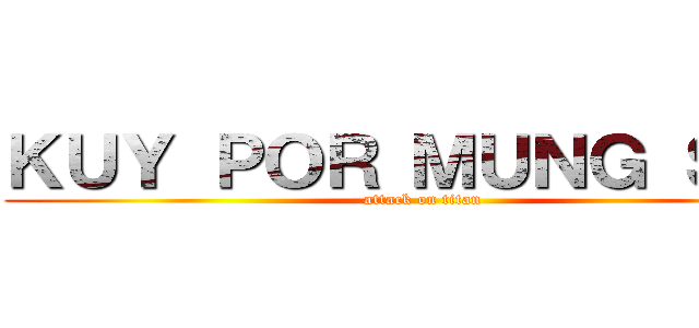 ＫＵＹ ＰＯＲ ＭＵＮＧ ＳＵＳ (attack on titan)