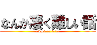 なんか凄く難しい話 (attack on titan)