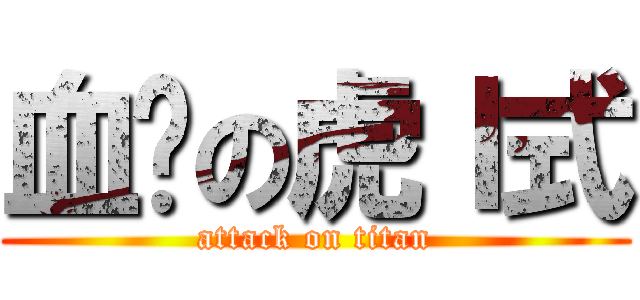 血淚の虎Ｉ式 (attack on titan)