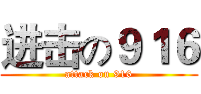 进击の９１６ (attack on 916)